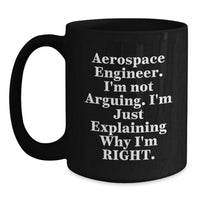 Load image into Gallery viewer, Aerospace Engineer Gift from Friends - Funny Black Coffee Mug for Christmas Unique Gifts - &#39;I&#39;m Not Arguing. I&#39;m Just Explaining Why I&#39;m Right&#39; - Men Women Coworkers - Main
