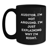 Load image into Gallery viewer, Funny Auditor Gifts for Men, Women, Friends, Coworkers - Black Coffee Mug with &#39;Auditor I&#39;m Not Arguing I&#39;m Just Explaining Why I&#39;m Right&#39; Quote, Unique Christmas Unique Gifts from Family - Main
