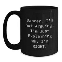 Load image into Gallery viewer, Funny Dancer Gifts from Friends, Black Coffee Mug for Dancer, Christmas Unique Gifts, &#39;I&#39;m Not Arguing. I&#39;m Just Explaining Why I&#39;m Right.&#39;, Dancer Black Coffee Mug - Main
