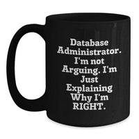 Load image into Gallery viewer, Funny Database Administrator Gifts for Men, Women, Coworkers - &#39;I&#39;m Not Arguing, I&#39;m Just Explaining Why I&#39;m Right&#39; Black Coffee Mug for Christmas Unique Presents - Main
