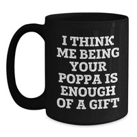 Load image into Gallery viewer, Funny Poppa Gifts for Him, Unique Black Coffee Mugs from Family, I Think Me Being Your Poppa Is Enough Of A Gift Christmas Unique Presents - Main
