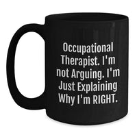 Load image into Gallery viewer, Funny Occupational Therapist Gifts for Coworkers - Black Coffee Mug - &#39;I&#39;m Not Arguing, I&#39;m Explaining Why I&#39;m Right&#39; Christmas Unique Gifts from Friends - Main
