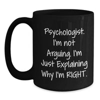 Load image into Gallery viewer, Funny Psychologist Gifts for Men Black Coffee Mug - &#39;I&#39;m Not Arguing. I&#39;m Just Explaining Why I&#39;m Right.&#39; Christmas Unique Gifts from Friends - Main
