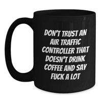 Load image into Gallery viewer, Funny Air Traffic Controller Gifts from Friends for Birthday - Black Coffee Mug - Don't Trust An Air Traffic Controller That Doesn't Drink Coffee And Say F--k A Lot - Main