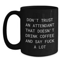 Load image into Gallery viewer, Funny Attendant Gifts from Men, Women, or Friends - Black Coffee Mug, Christmas Unique Presents for Attendants Saying &#39;Don&#39;t Trust An Attendant That Doesn&#39;t Drink Coffee And Say F--k A Lot&#39; - Main
