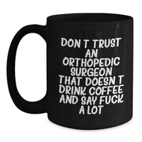 Load image into Gallery viewer, Funny Orthopedic Surgeon Gifts for Valentine's - Black Coffee Mug with 'Don't Trust An Orthopedic Surgeon That Doesn't Drink Coffee And Say F--k A Lot' Quote, Gifts from Men to Orthopedic Surgeon - Main