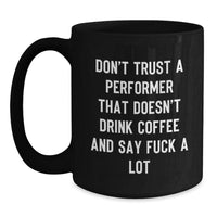 Load image into Gallery viewer, Funny Performer Gifts from Men, Women, Friends for Christmas Unique Gifts - Black Coffee Mug - Don&#39;t Trust A &#39;Performer&#39; That Doesn&#39;t Drink Coffee - Main
