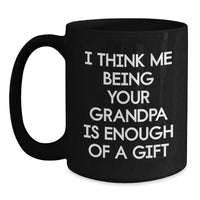Load image into Gallery viewer, Funny Grandpa Gifts for Him from Family, Black Coffee Mug with I Think Me Being Your Grandpa Is Enough Of A Gift, Christmas Unique Mugs - Main
