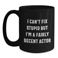 Load image into Gallery viewer, Gifts from Friends and Family to Actor Lovers - Funny Actor Gifts for Men on Valentine's - Black Coffee Mug with I Can't Fix Stupid But I'm A Fairly Decent Actor Quote, 11 or 15oz - Main