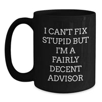 Load image into Gallery viewer, Funny Gift for Advisor Friends Black Coffee Mug I Can't Fix Stupid But I'm A Decent Advisor Valentine's Unique Gifts from Men Women Friends Family - Main