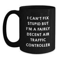 Load image into Gallery viewer, Funny Air Traffic Controller Christmas Unique Gifts for Men from Family - Black Coffee Mug - &#39;I Can&#39;t Fix Stupid But I&#39;m A Fairly Decent Air Traffic Controller&#39; - Main
