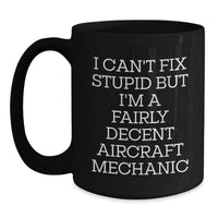 Load image into Gallery viewer, Funny Aircraft Mechanic Gifts for Men Women Friends - Black Coffee Mug I Can&#39;t Fix Stupid But I&#39;m A Fairly Decent Aircraft Mechanic - Main

