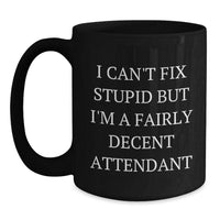 Load image into Gallery viewer, Funny Attendant Gifts from Friends - I Can&#39;t Fix Stupid But I&#39;m A Fairly Decent Attendant Black Coffee Mug for Attendant Men Women at Christmas Unique Gifts - Main
