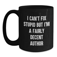 Load image into Gallery viewer, Funny Author Gifts from Friends, for Author Birthday Unique Coffee Mugs, Author Quote Mug, I Can&#39;t Fix Stupid But I&#39;m A Fairly Decent Author Black Coffee Mug - Main

