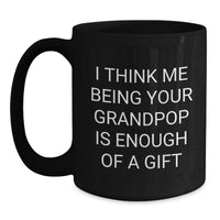 Load image into Gallery viewer, Grandpop Black Coffee Mug, Funny Gifts from Men to Grandpop, Christmas Unique Gifts for Grandpop, I Think Me Being Your Grandpop Is Enough Of A Gift - Main
