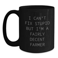 Load image into Gallery viewer, Farmer Funny Quote Gifts from Men to Farmer for Valentine's Unique - Black Coffee Mug 'I Can't Fix Stupid But I'm A Fairly Decent Farmer' - Main