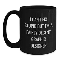 Load image into Gallery viewer, Graphic Designer Gifts from Friends or Family - Funny Valentine's Black Coffee Mug for Men or Women - I Can't Fix Stupid But I'm A Fairly Decent Graphic Designer - Main