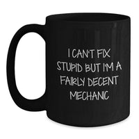 Load image into Gallery viewer, Funny Mechanic Gifts from Men to Mechanic Friends on Valentine's Unique Black Coffee Mugs - I Can't Fix Stupid But I'm A Fairly Decent Mechanic - Main