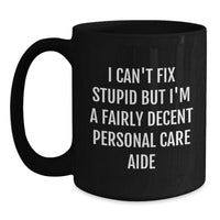 Load image into Gallery viewer, Personal Care Aide Humor Gifts for Men Women Friends Coworkers Family - Funny &#39;I Can&#39;t Fix Stupid&#39; Black Coffee Mug, Christmas Unique Gifts - Main
