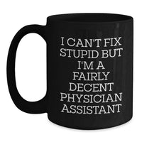 Load image into Gallery viewer, Funny Gifts from Friends for Physician Assistant Birthday Unique Mugs I Can't Fix Stupid But I'm A Fairly Decent Physician Assistant - Main