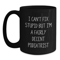 Load image into Gallery viewer, Funny Podiatrist Gifts for Graduation - &#39;I Can&#39;t Fix Stupid But I&#39;m A Fairly Decent Podiatrist&#39; Black Coffee Mug from Friends to Podiatrist - Main
