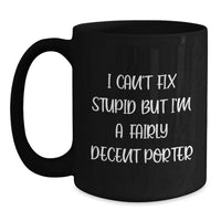 Load image into Gallery viewer, Funny Quotes for Porter Unique Valentine's Gifts from Family Friends, Black Coffee Mug with Porter Design, I Can't Fix Stupid But I'm A Fairly Decent Porter - Main