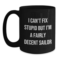 Load image into Gallery viewer, Funny Sailor Gifts for Friends and Family, Black Coffee Mug with I Can't Fix Stupid But I'm A Fairly Decent Sailor Quote, Christmas Unique Gift - Main