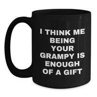 Load image into Gallery viewer, Funny Grampy Black Coffee Mug, Ideal Gift for Grampy's Christmas from Family, Quote says 'I Think Me Being Your Grampy Is Enough Of A Gift', Black Coffee Mug for Men and Women - Main
