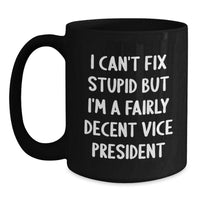 Load image into Gallery viewer, Funny Vice President Christmas Unique Gifts from Friends for Vice President, Black Coffee Mug, &#39;I Can&#39;t Fix Stupid But I&#39;m A Fairly Decent Vice President&#39; Quote, 11oz or 15oz Ceramic Mug - Main
