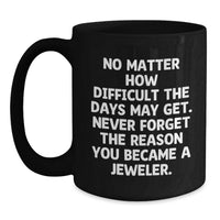 Load image into Gallery viewer, Funny Inspirational Gifts for Mom from Husband - Jeweler Mug Black Coffee Mug with Quote 'No Matter How Difficult The Days May Get' - Main