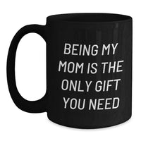Load image into Gallery viewer, Funny Mom Gifts from Men for Her - Being My Mom Is The Only Gift You Need Unique Black Coffee Mug - Main