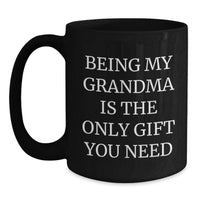 Load image into Gallery viewer, Funny Grandma Gifts from Family, Being My Grandma Is The Only Gift You Need Black Coffee Mug, Unique Christmas Memorable Presents for Grandma - Main