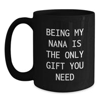 Load image into Gallery viewer, Funny Gifts from Friends to Nana - Black Coffee Mug with 'Being My Nana Is The Only Gift You Need' - Unique Christmas Memorable Present for Grandma - Main