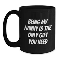 Load image into Gallery viewer, Funny Gifts from Family for Nanny, Black Coffee Mug with 'Being My Nanny Is The Only Gift You Need' Quote, Valentine's Unique Presents - Main