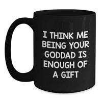 Load image into Gallery viewer, Funny Goddad Gifts for Men from Goddads - Inspirational Black Coffee Mug for Graduation, I Think Me Being Your Goddad Is Enough Of A Gift - Main
