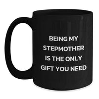Load image into Gallery viewer, Gifts for Stepmom from Family, Unique Stepmother Birthday Unique Gifts, Funny Black Coffee Mug - Being My Stepmother Is The Only Gift You Need - Main
