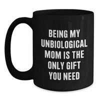 Load image into Gallery viewer, Funny Unbiological Mom Gifts for Her - Gift from Friends - Black Coffee Mug with 'Being My Unbiological Mom Is The Only Gift You Need' Quote, Unique Christmas Unique Gifts - Main