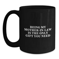 Load image into Gallery viewer, Funny Quotes for Mom-in-law Gifts from Family, Birthday Unique Gifts for Mom, Black Coffee Mug with 'Being My Mom-in-law Is The Only Gift You Need' - Available in 11oz or 15oz - Main