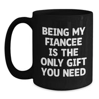 Load image into Gallery viewer, Funny Fiancee Gifts from Men, Women, or Friends - Black Coffee Mug with 'Being My Fiancee Is The Only Gift You Need' Funny Quote for Valentine's Unique Gifts - Main