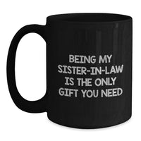 Load image into Gallery viewer, Funny Sister-in-law Gifts from Men for Mother's Day - 'Being My Sister-in-law Is The Only Gift You Need' Black Coffee Mug, 11oz or 15oz Ceramic Mug Safe for Microwave and Dishwasher - Main