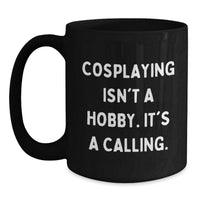 Load image into Gallery viewer, Funny Cosplaying Gifts for Men Women Friends and Family Birthday Unique Black Coffee Mugs from Cosplayers Quote 'Cosplaying Isn't A Hobby. It's A Calling.' - Main