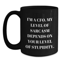 Load image into Gallery viewer, Funny CFO Gifts from Friends for Valentine's, Black Coffee Mug, 'I'm A Cfo. My Level Of Sarcasm Depends On Your Level Of Stupidity.' Quote, 11oz and 15oz Capacity - Main