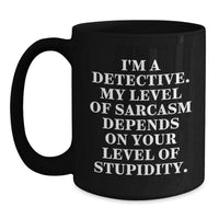 Load image into Gallery viewer, Detective Humor Funny Black Coffee Mug Gifts from Men to Friends, Christmas Unique Presents for Detective Lovers - I&#39;m A Detective My Level Of Sarcasm Depends On Your Level Of Stupidity Inspired - Main

