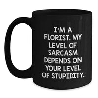 Load image into Gallery viewer, Funny Florist Gifts for Friends, Black Coffee Mug, 'I'm A Florist My Level Of Sarcasm Depends On Your Level Of Stupidity' Christmas Unique Gifts from Florist to Family - Main