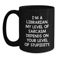 Load image into Gallery viewer, Funny Librarian Gifts for Birthday - 'I'm A Librarian, My Sarcasm Depends' Black Coffee Mug for Librarians, Best Birthday Unique Gifts for Friends, Family, Coworkers, Women, Men - Main