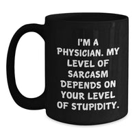 Load image into Gallery viewer, Funny Physician Gifts from Friends, Inspirational Black Coffee Mug for Physician, I'm A Physician My Level Of Sarcasm Depends On Your Level Of Stupidity Quote - Main