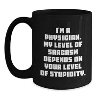 Load image into Gallery viewer, Funny Gifts from Friends, Family, or Coworkers to a Physician on Mother's Day, Black Coffee Mug Quote - 'I'm A Physician. My Level Of Sarcasm Depends On Your Level Of Stupidity.' - Main