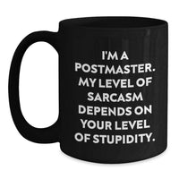 Load image into Gallery viewer, Funny Postmaster Gifts for Mom, Black Coffee Mug, 'I'm A Postmaster. My Level Of Sarcasm Depends On Your Level Of Stupidity.' - Main
