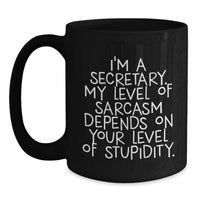 Load image into Gallery viewer, Funny Secretary Gifts for Valentine's, Black Coffee Mug, I'm A Secretary. My Level Of Sarcasm Depends On Your Level Of Stupidity., Gifts from Friends to Secretary - Main