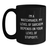 Load image into Gallery viewer, Funny Watchmaker Gifts for Her from Men on Mother's Day - Black Coffee Mug - I'm A Watchmaker My Level Of Sarcasm Depends On Your Level Of Stupidity - Main